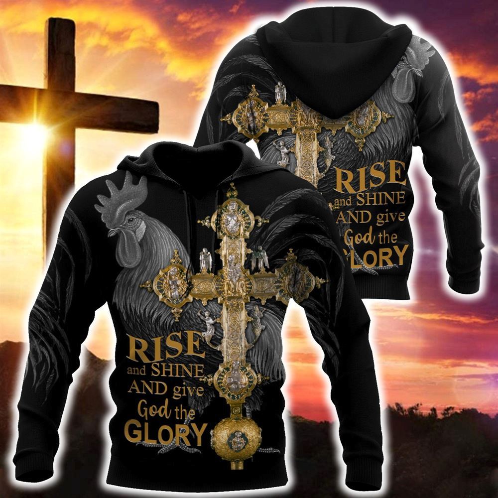 Rooster Rise And Shine And Give God The Glory God 3D Hoodie For Man And Women, Jesus Printed 3D Hoodie